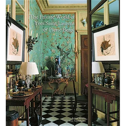 The Private World of Yves Saint Laurent and Pierre Bergé: The Eight Splendid Homes of the Most Talented and Influential Couturier of His Time Are Pres - Hardcover