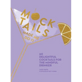 Mocktails Made Me Do It: 60 Delightful Cocktails for the Mindful Drinker - Hardcover