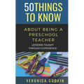 50 Things to Know about Being a Preschool Teacher: Lessons Taught Through Experience - Paperback