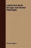 A Brief Text-Book Of Logic And Mental Philosophy - Paperback