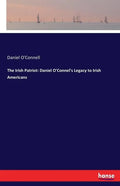 The Irish Patriot: Daniel O'Connel's Legacy to Irish Americans - Paperback