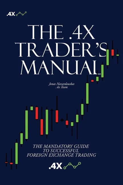 The .4x Trader's Manual: The Mandatory Guide to Successful Foreign Exchange Trading - Paperback