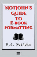 Notjohn's Guide to E-book Formatting: Ten Steps to Getting Your Book Ready to Sell Online - Paperback