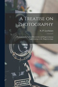 A Treatise on Photography: Containing the Latest Discoveries and Improvements Appertaining to the Daguerreotype - Paperback