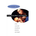 La Leche League: At the Crossroads of Medicine, Feminism, and Religion - Paperback