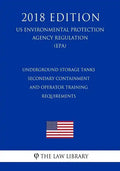 Underground Storage Tanks - Secondary Containment and Operator Training - Requirements (US Environmental Protection Agency Regulation) (EPA) (2018 Edi - Paperback