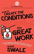 How to Create the Conditions For Great Work: Practical inspiration to help you create habits, relationships and mindsets that will enable your genius - Paperback
