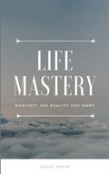 Life Mastery: Manifest the reality you want - Paperback