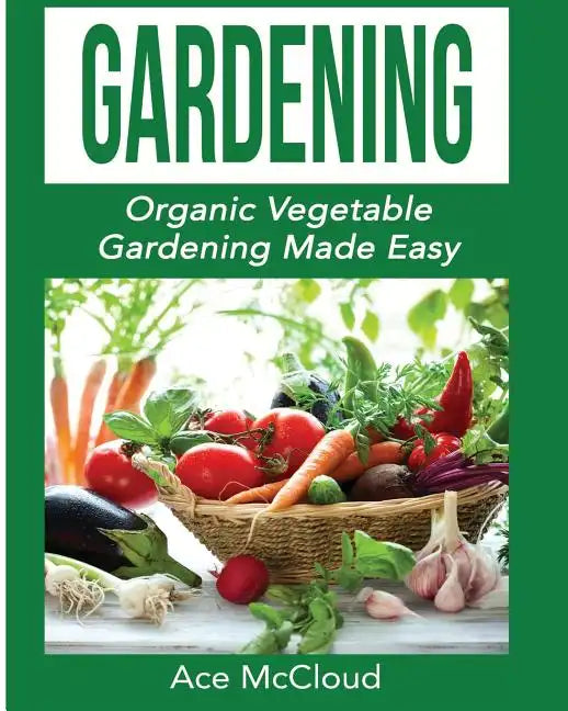 Gardening: Organic Vegetable Gardening Made Easy - Paperback