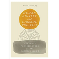 Human Dignity and Liberal Politics: Catholic Possibilities for the Common Good - Paperback