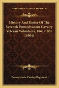 History And Roster Of The Seventh Pennsylvanian Cavalry Veteran Volunteers, 1861-1865 (1904) - Paperback