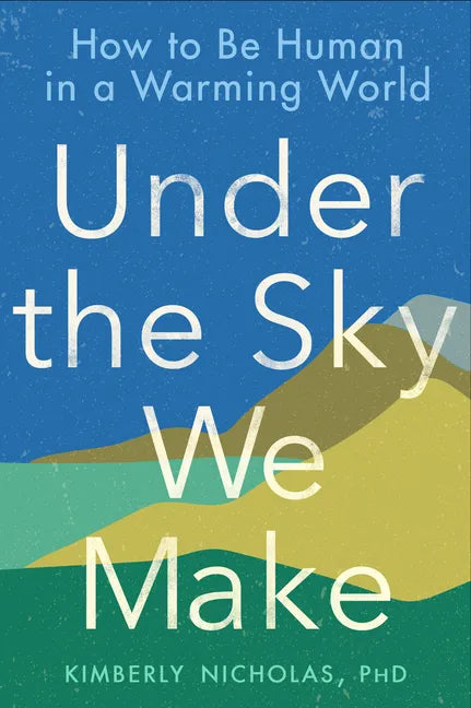 Under the Sky We Make: How to Be Human in a Warming World - Paperback