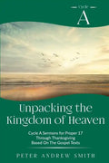Unpacking the Kingdom of Heaven: Cycle A Sermons Based on the Gospel Texts for Proper 17 through Thanksgiving - Paperback