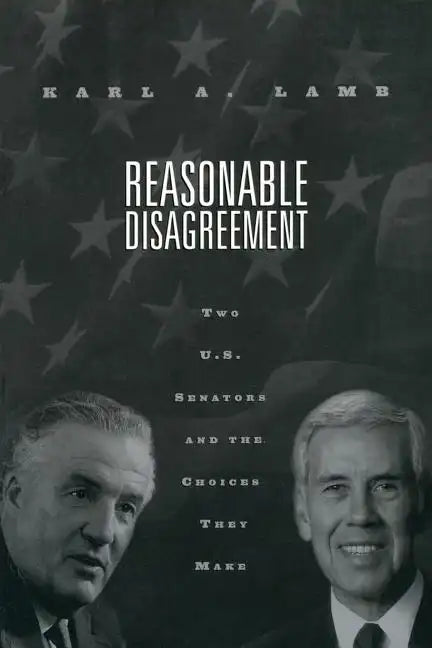 Reasonable Disagreement: Two U.S. Senators and the Choices They Make - Paperback