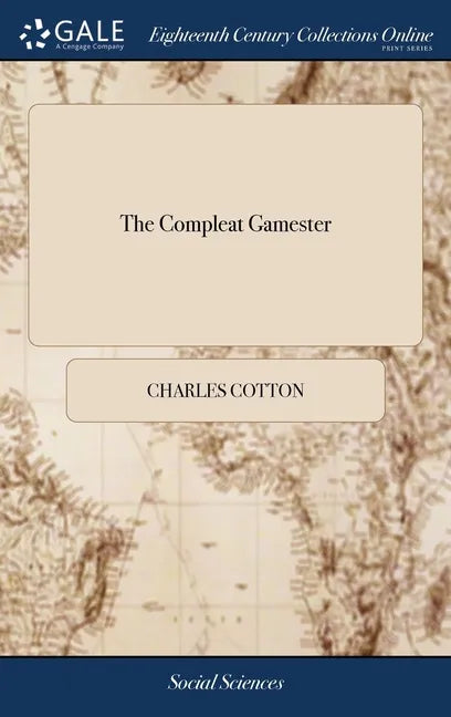 The Compleat Gamester: Or, Instructions how to Play at all Manner of Usual, and Most Gentile Games, Either on Cards, Dice, Billiards, Trucks, - Hardcover