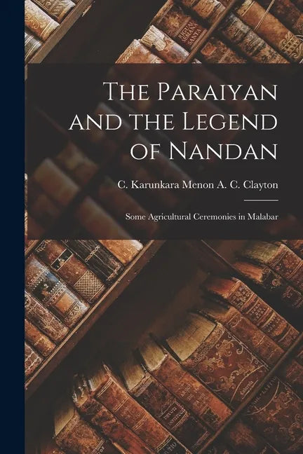 The Paraiyan and the Legend of Nandan; Some Agricultural Ceremonies in Malabar - Paperback