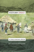Disciplinary Conquest: U.S. Scholars in South America, 1900-1945 - Paperback