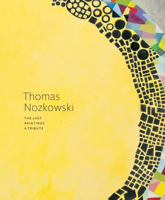 Thomas Nozkowski: The Last Paintings, a Tribute - Hardcover