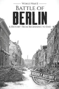 Battle of Berlin - World War II: A History From Beginning to End - Paperback