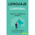 Lenguaje corporal: ¿Cómo ser un detector de mentiras? (Las técnicas psicológicas del lenguaje corporal) - Paperback