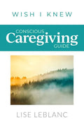 Conscious Caregiving Guide: Caregiving Starts Here - Paperback