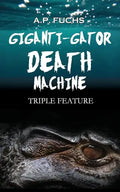 Giganti-gator Death Machine: Triple Feature: Three Novellas of Cryptid Horror - Paperback