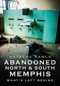 Abandoned North and South Memphis: What's Left Behind - Paperback