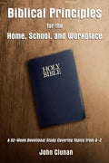 Biblical Principles for the Home, School, and Workplace: A 52-Week Devotional Study Covering Topics from a - Z - Paperback