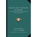 Across East African Glaciers: An Account Of The First Ascent Of Kilimanjaro - Paperback