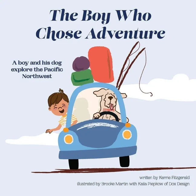 The Boy Who Chose Adventure: A Boy & His Dog Explore the Pacific Northwest - Paperback