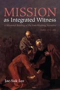 Mission as Integrated Witness: A Missional Reading of the Foot-Washing Narrative (John 13:1-38) - Hardcover