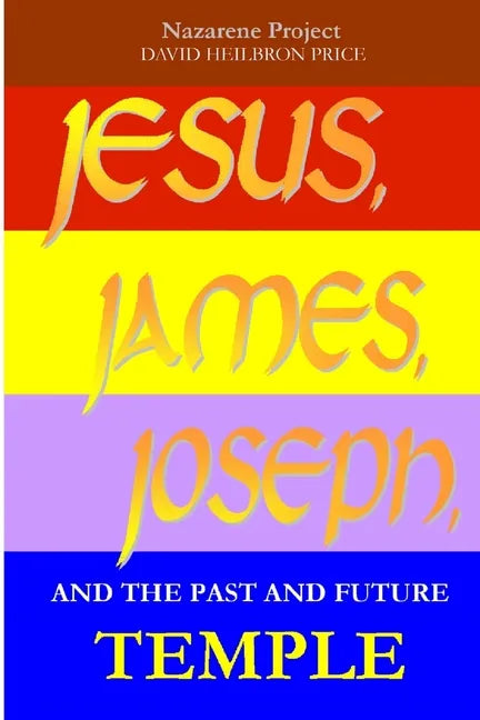 JESUS, JAMES, JOSEPH and the Past and Future Temple - Paperback