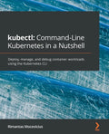 kubectl Command-Line Kubernetes in a Nutshell: Deploy, manage, and debug container workloads using the Kubernetes CLI - Paperback