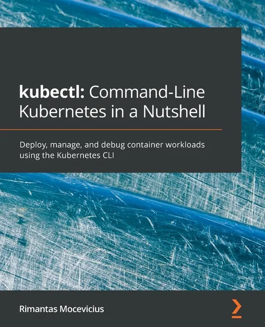 kubectl Command-Line Kubernetes in a Nutshell: Deploy, manage, and debug container workloads using the Kubernetes CLI - Paperback