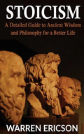 Stoicism: A Detailed Guide to Ancient Wisdom and Philosophy for a Better Life - Paperback