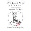 Killing Haitians: A Mission Through Hell & A Haitian Love Story - Paperback