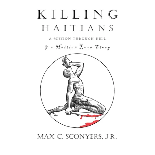 Killing Haitians: A Mission Through Hell & A Haitian Love Story - Paperback