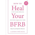 How to Heal Your BFRB: 4 Steps to Stop Compulsive Skin Picking, Hair Pulling, and More - Paperback