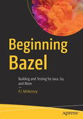 Beginning Bazel: Building and Testing for Java, Go, and More - Paperback