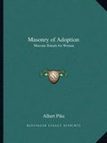 Masonry of Adoption: Masonic Rituals for Women - Paperback