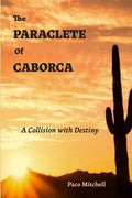The Paraclete of Caborca: A Collision with Destiny - Paperback