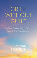 Grief Without Guilt: It Gets Better If You Let It, Even If It's Complicated - Paperback
