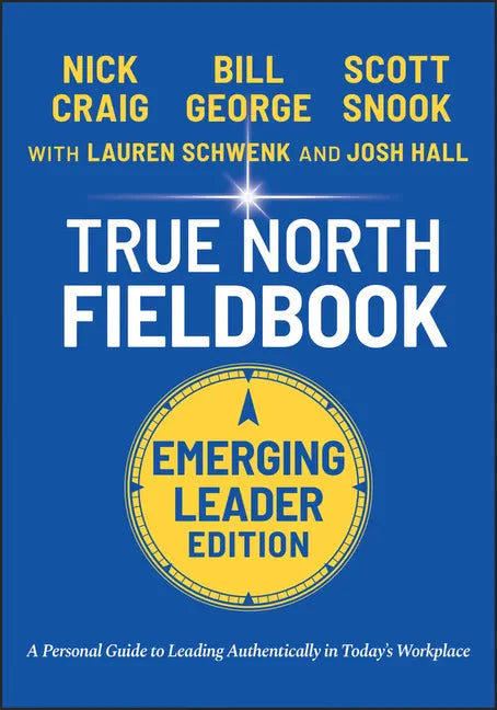 True North Fieldbook, Emerging Leader Edition: The Emerging Leader's Guide to Leading Authentically in Today's Workplace - Paperback