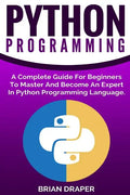 Python Programming: A Complete Guide For Beginners To Master And Become An Expert In Python Programming Language - Paperback