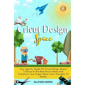 Cricut Design Space: Your Specific Guide On Cricut Design Space, To Know At The Best How It Works And Transform Your Project Ideas From Tho - Paperback