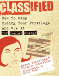 Classified: How to Stop Hiding Your Privilege and Use It for Social Change! - Paperback