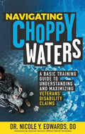 Navigating Choppy Waters: A Basic Training Guide to Understanding and Maximizing Veterans' Disability Claims - Paperback
