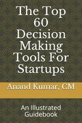 The Top 60 Decision Making Tools For Startups: An Illustrated Guidebook - Paperback