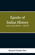Epochs of Indian History: Ancient India 2000 B.C. - 800 A.D. - Paperback