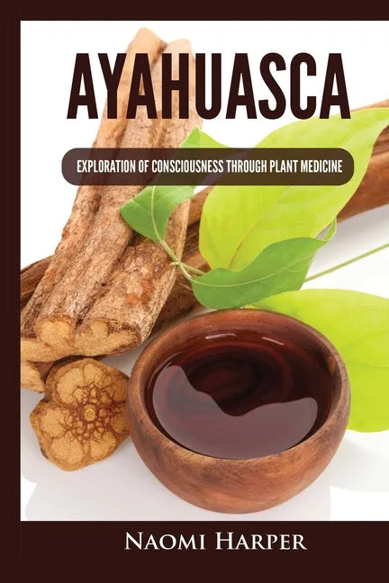 Ayahuasca: Exploration of Consciousness Through Plant Medicine - Paperback